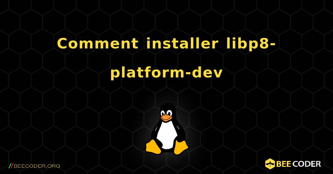 Comment installer libp8-platform-dev . Linux