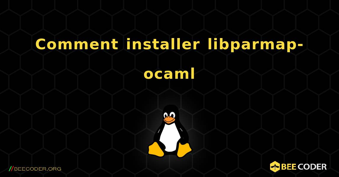 Comment installer libparmap-ocaml . Linux