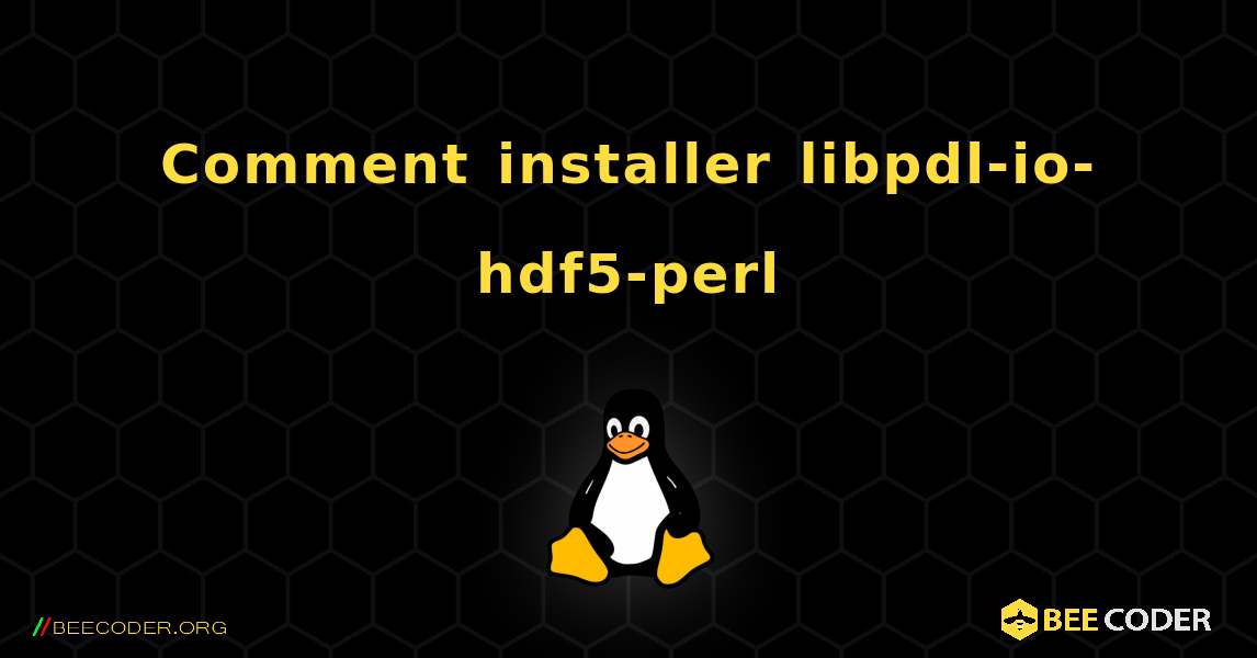 Comment installer libpdl-io-hdf5-perl . Linux