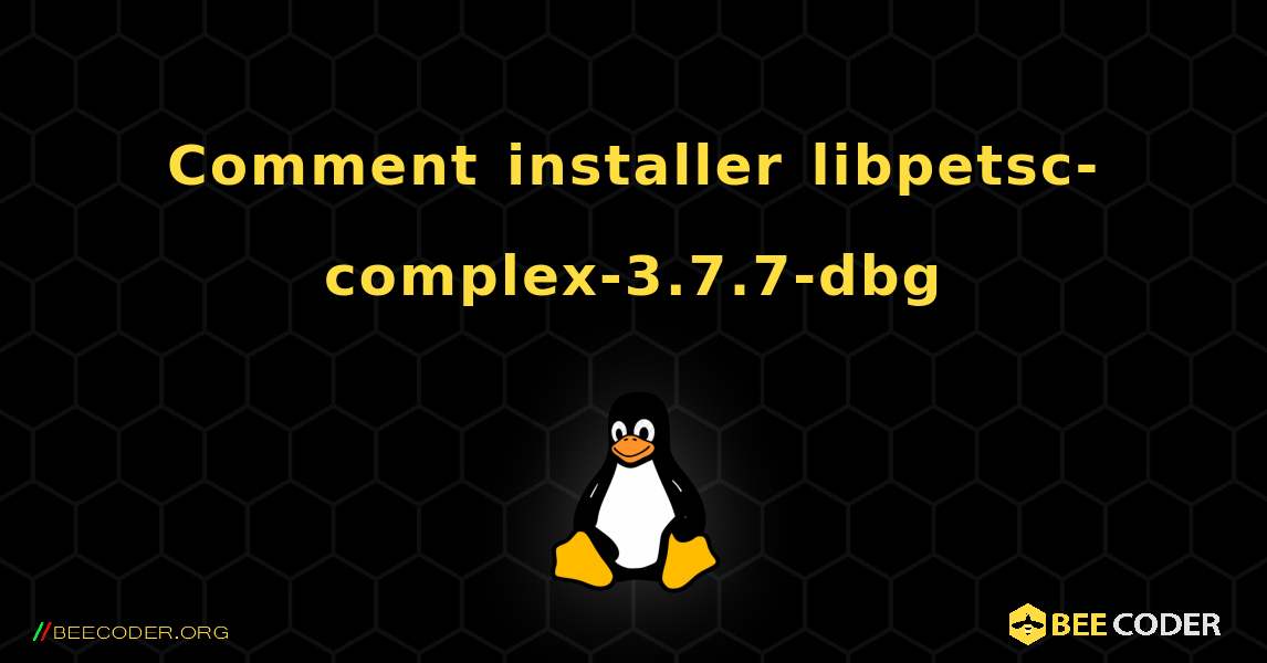 Comment installer libpetsc-complex-3.7.7-dbg . Linux