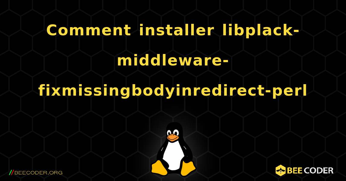 Comment installer libplack-middleware-fixmissingbodyinredirect-perl . Linux