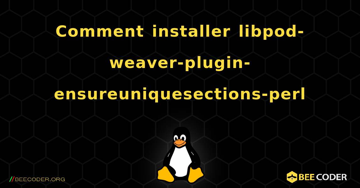 Comment installer libpod-weaver-plugin-ensureuniquesections-perl . Linux