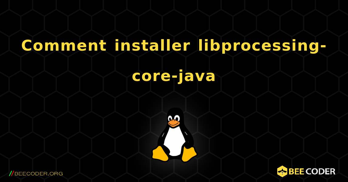 Comment installer libprocessing-core-java . Linux