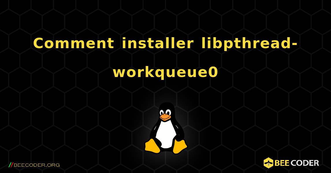 Comment installer libpthread-workqueue0 . Linux