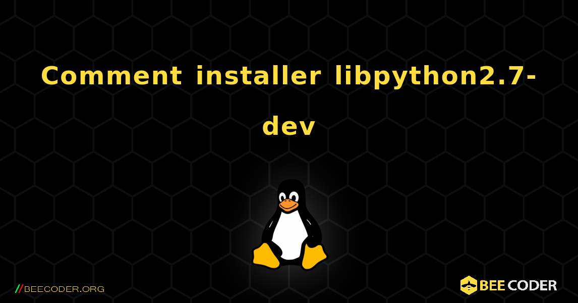 Comment installer libpython2.7-dev . Linux