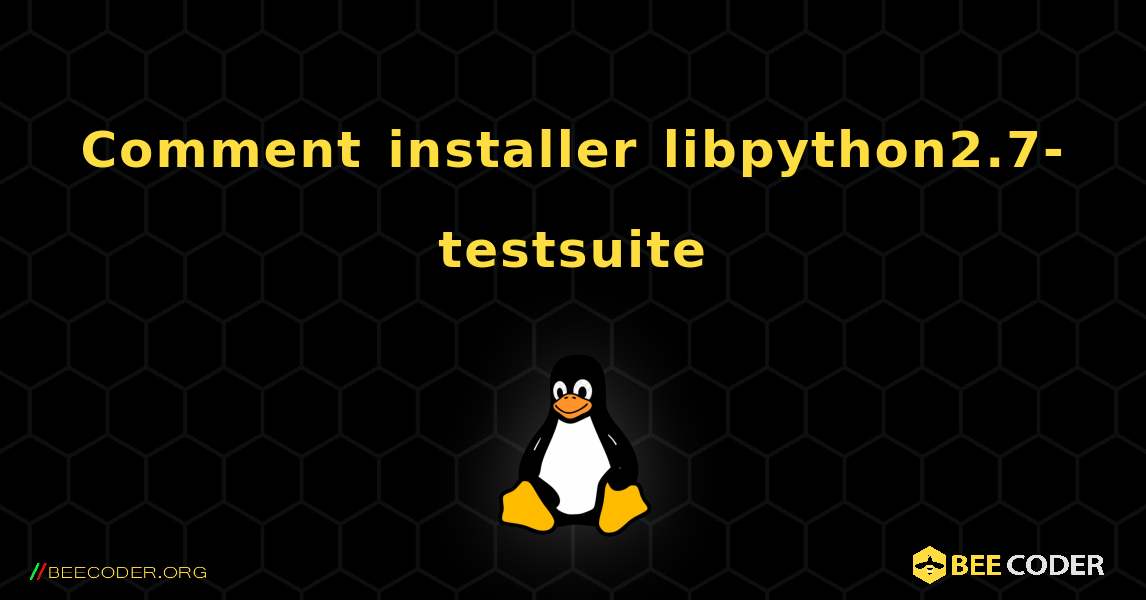 Comment installer libpython2.7-testsuite . Linux