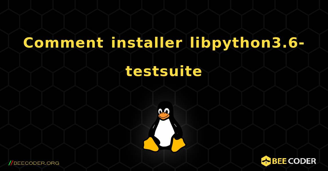 Comment installer libpython3.6-testsuite . Linux