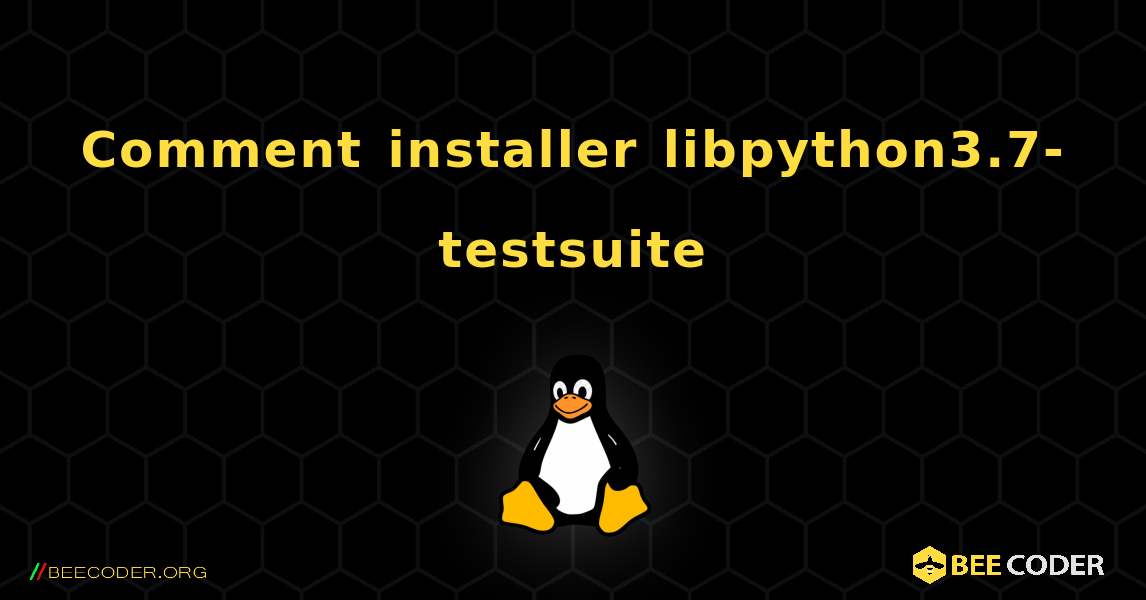 Comment installer libpython3.7-testsuite . Linux