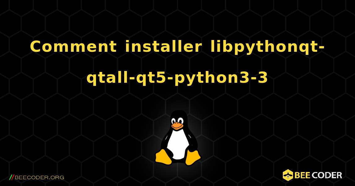 Comment installer libpythonqt-qtall-qt5-python3-3 . Linux