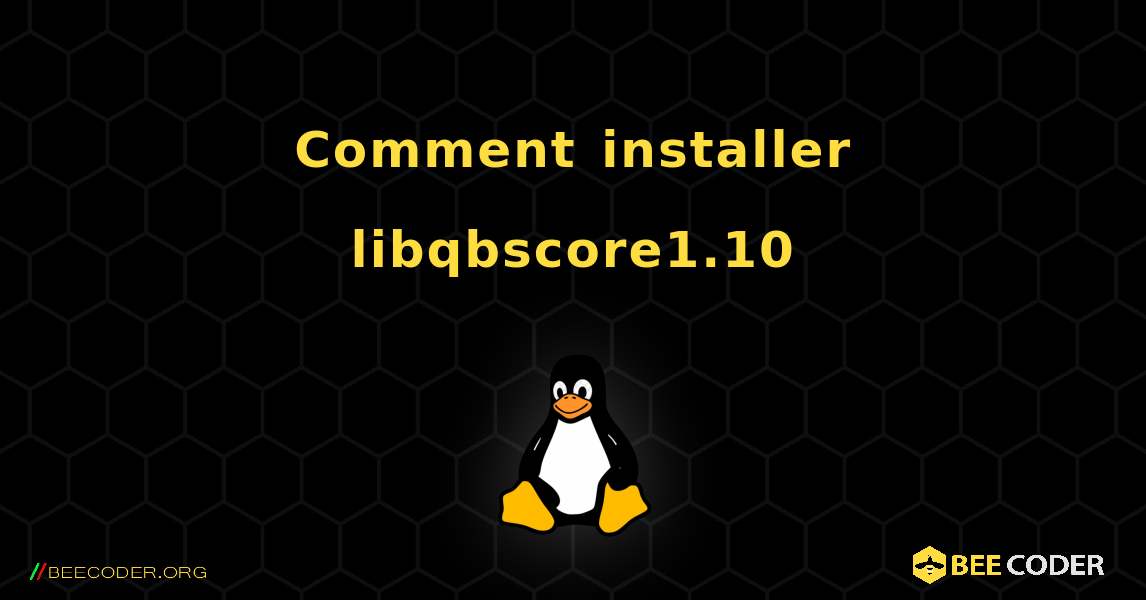 Comment installer libqbscore1.10 . Linux