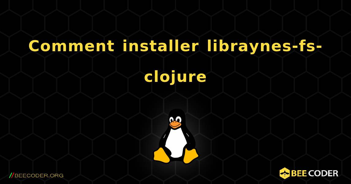 Comment installer libraynes-fs-clojure . Linux