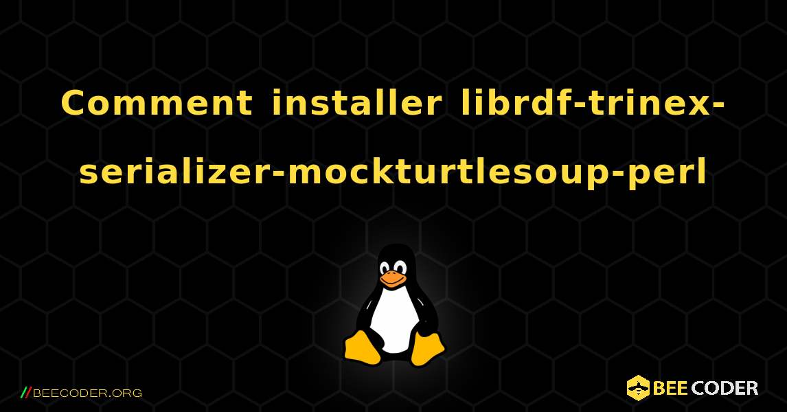 Comment installer librdf-trinex-serializer-mockturtlesoup-perl . Linux