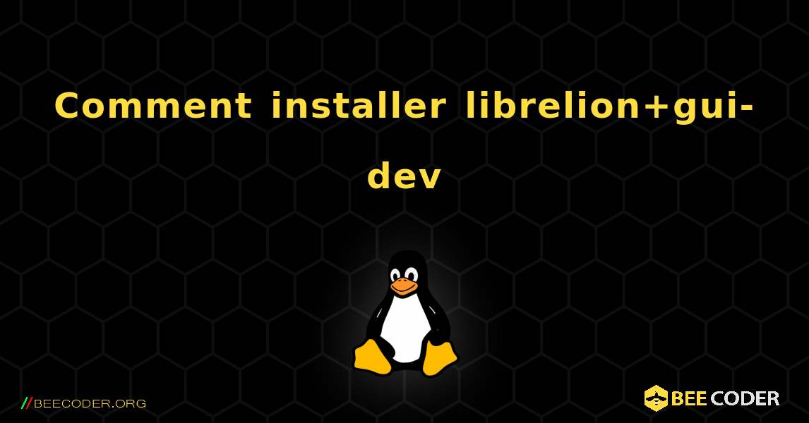 Comment installer librelion+gui-dev . Linux