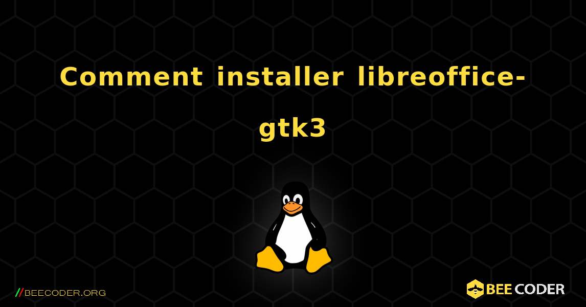 Comment installer libreoffice-gtk3 . Linux