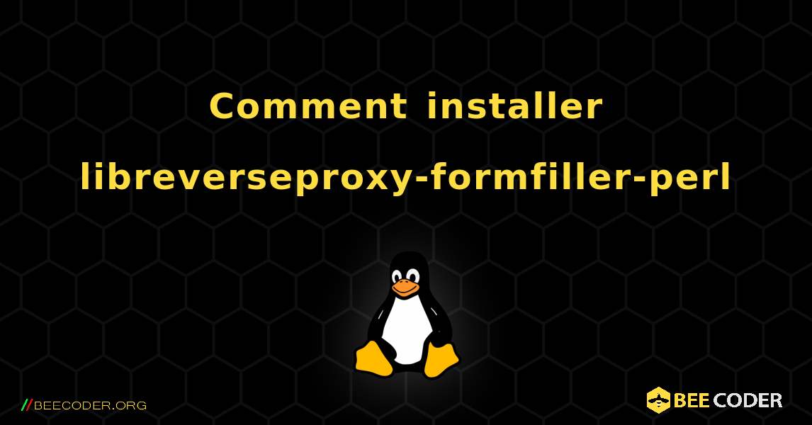 Comment installer libreverseproxy-formfiller-perl . Linux