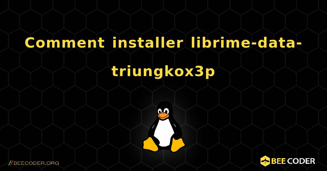 Comment installer librime-data-triungkox3p . Linux