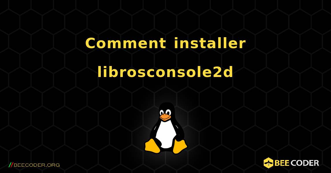 Comment installer librosconsole2d . Linux