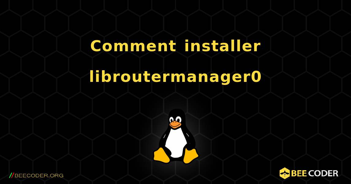 Comment installer libroutermanager0 . Linux
