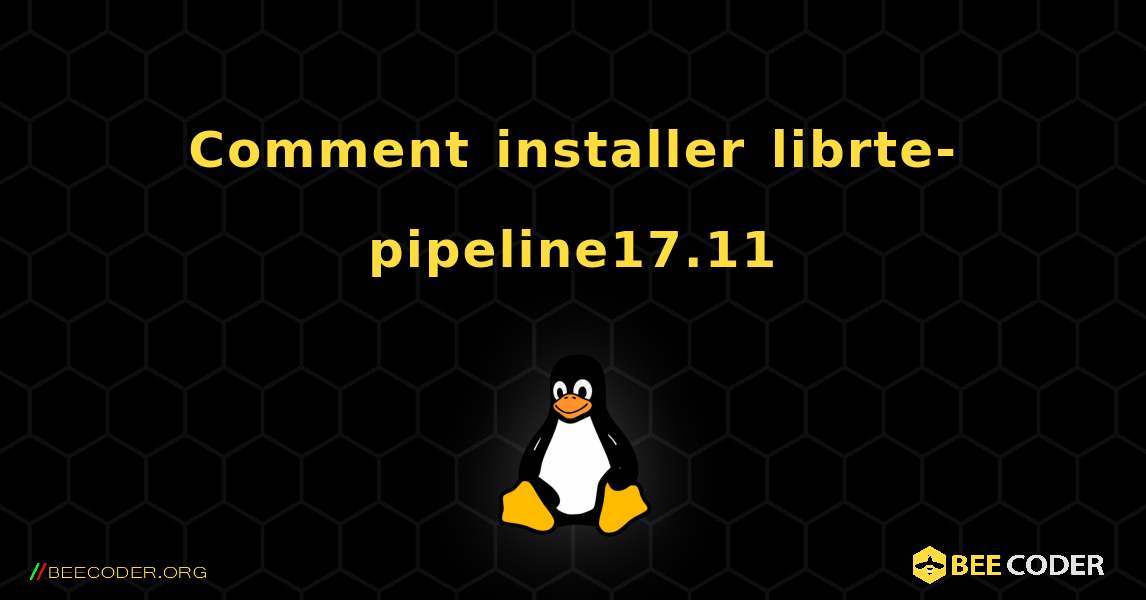 Comment installer librte-pipeline17.11 . Linux