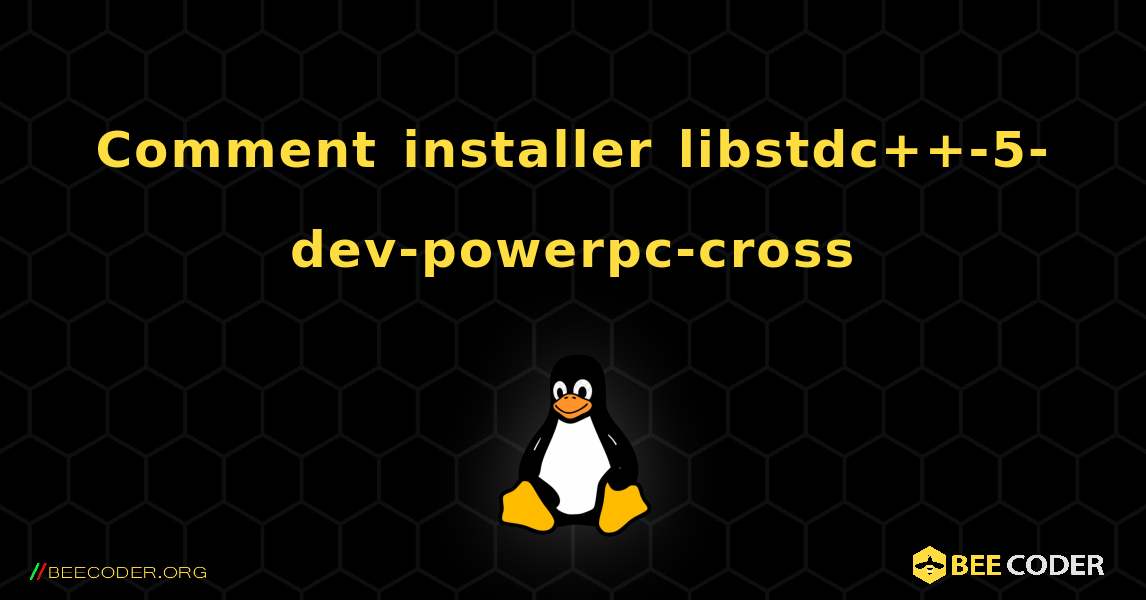 Comment installer libstdc++-5-dev-powerpc-cross . Linux