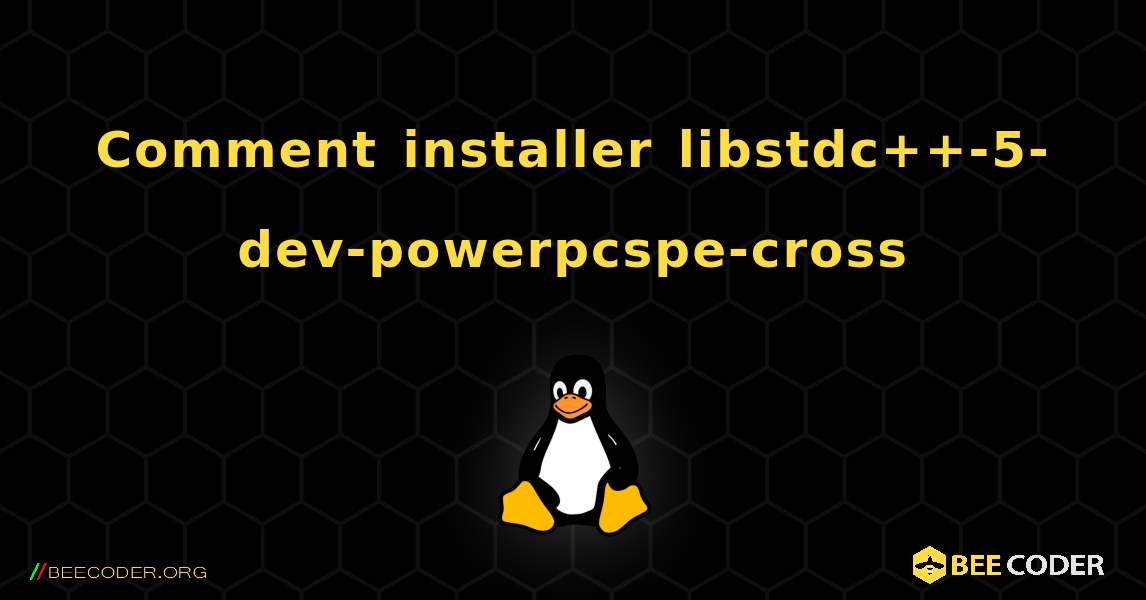 Comment installer libstdc++-5-dev-powerpcspe-cross . Linux