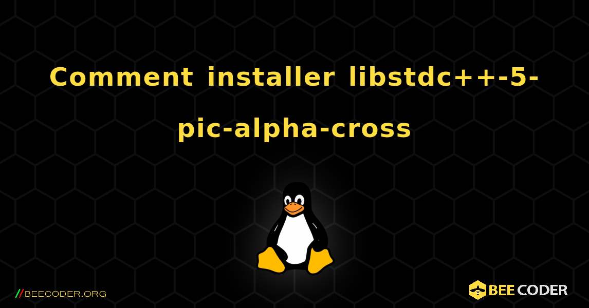 Comment installer libstdc++-5-pic-alpha-cross . Linux