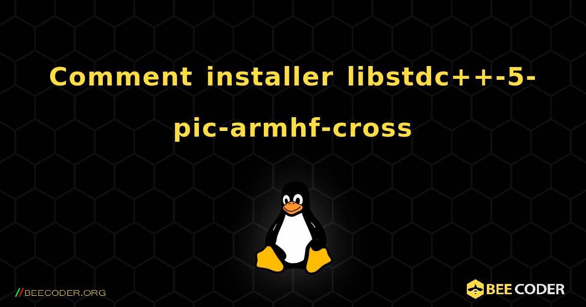 Comment installer libstdc++-5-pic-armhf-cross . Linux