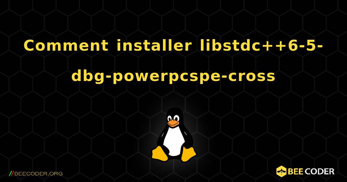 Comment installer libstdc++6-5-dbg-powerpcspe-cross . Linux