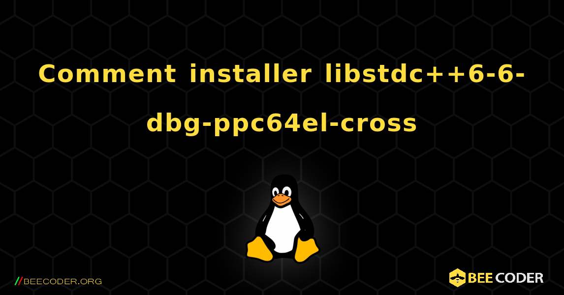 Comment installer libstdc++6-6-dbg-ppc64el-cross . Linux