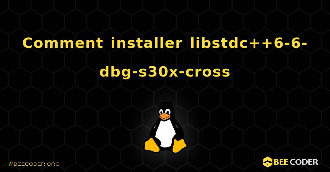 Comment installer libstdc++6-6-dbg-s30x-cross . Linux