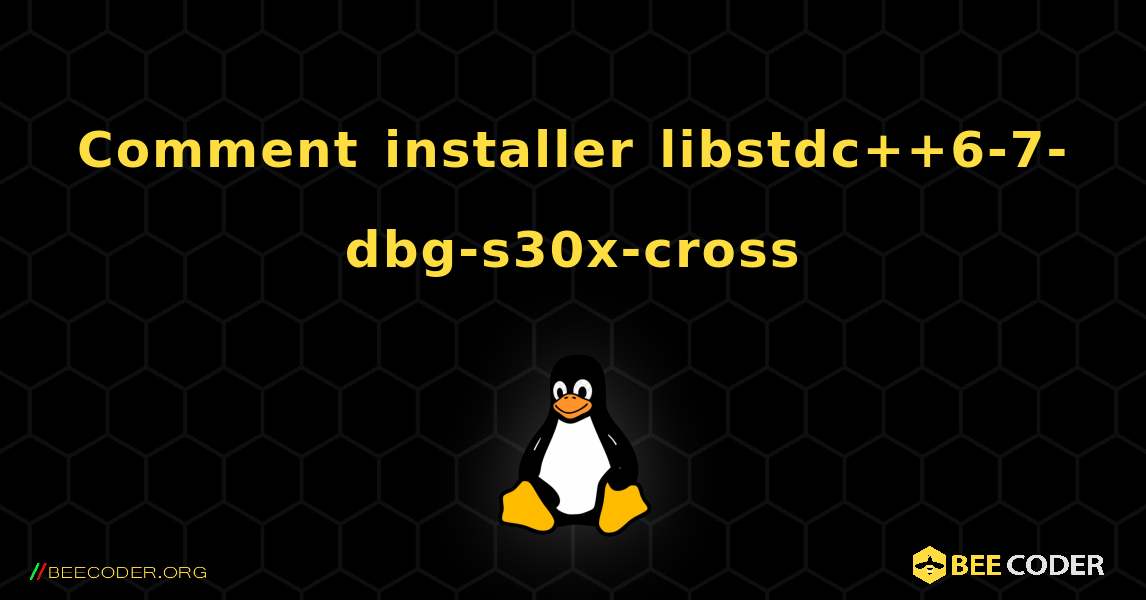 Comment installer libstdc++6-7-dbg-s30x-cross . Linux