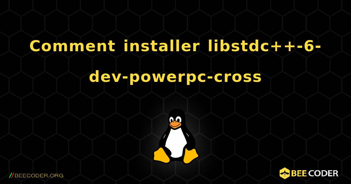 Comment installer libstdc++-6-dev-powerpc-cross . Linux