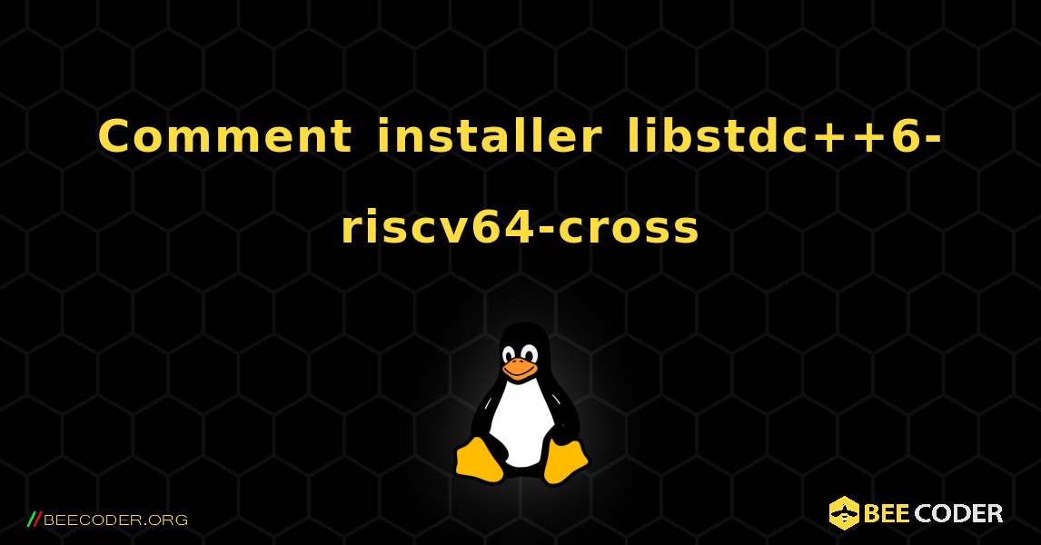 Comment installer libstdc++6-riscv64-cross . Linux