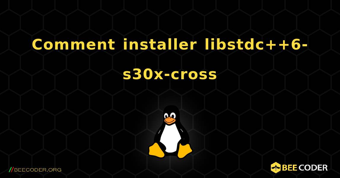 Comment installer libstdc++6-s30x-cross . Linux