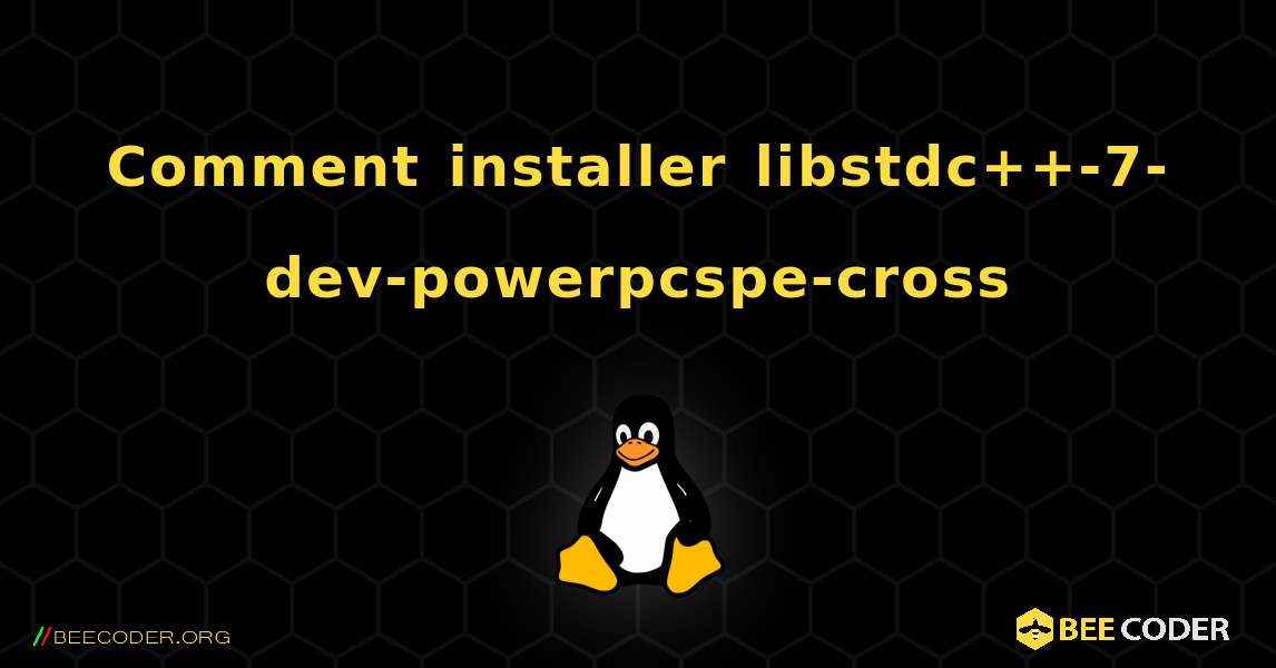 Comment installer libstdc++-7-dev-powerpcspe-cross . Linux