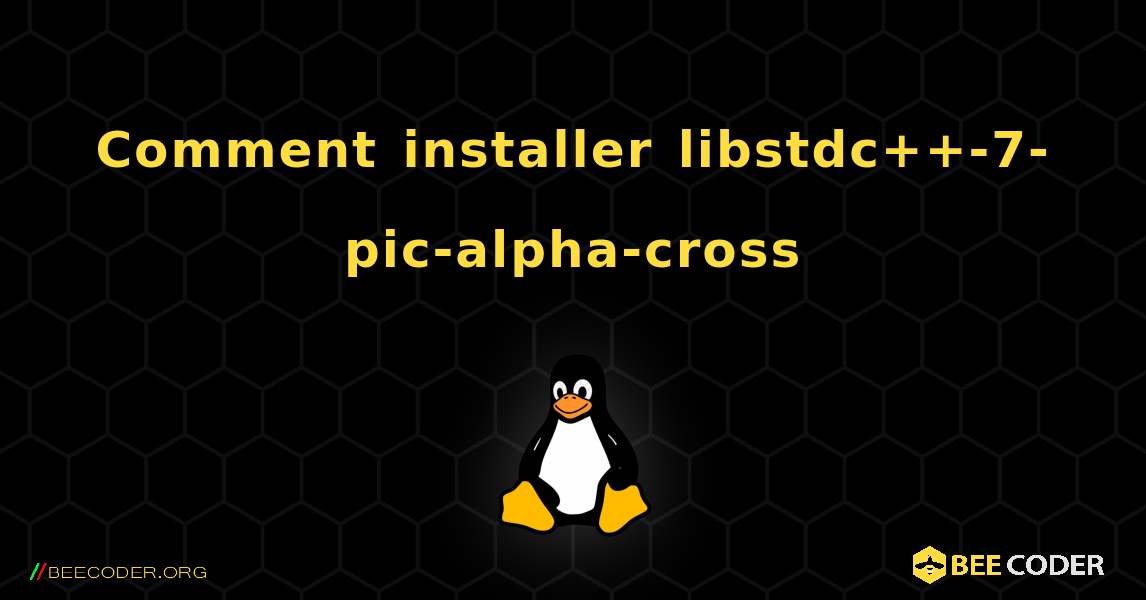 Comment installer libstdc++-7-pic-alpha-cross . Linux