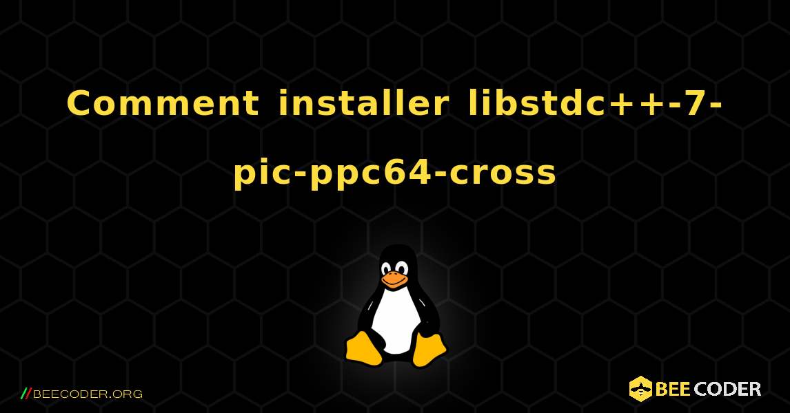 Comment installer libstdc++-7-pic-ppc64-cross . Linux