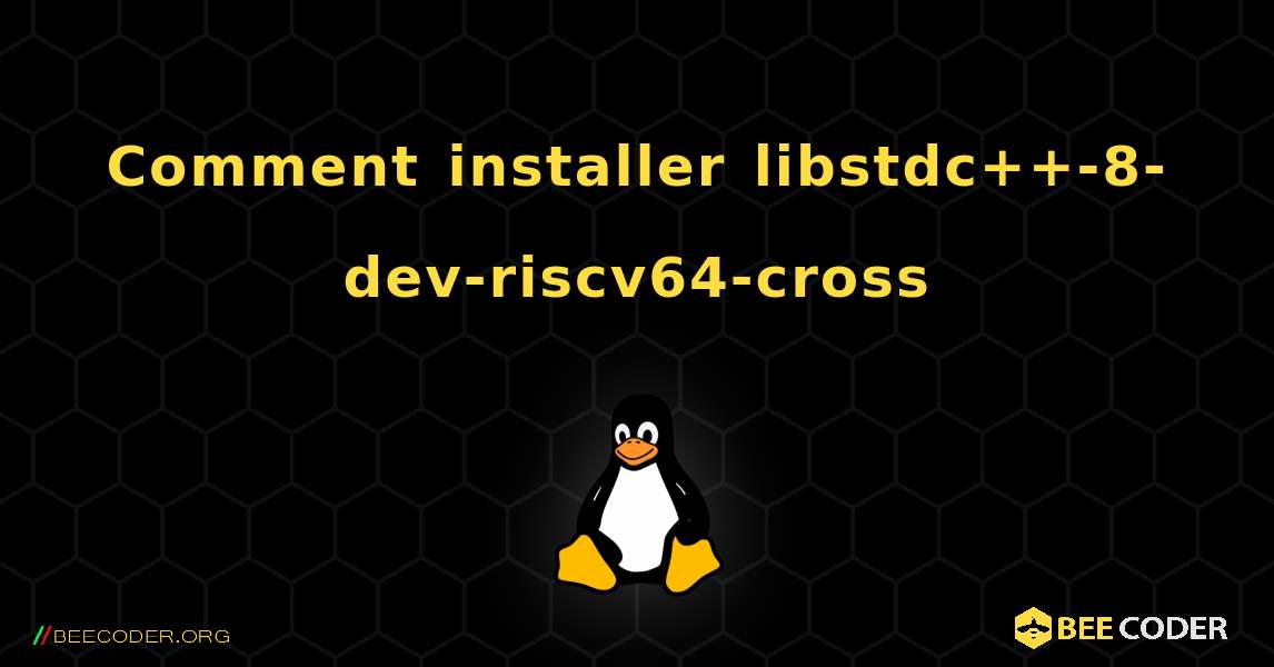 Comment installer libstdc++-8-dev-riscv64-cross . Linux