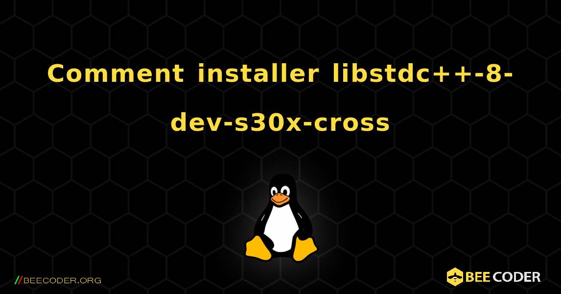 Comment installer libstdc++-8-dev-s30x-cross . Linux