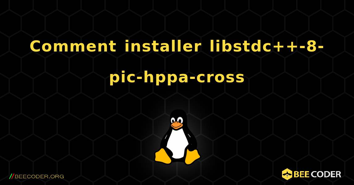 Comment installer libstdc++-8-pic-hppa-cross . Linux