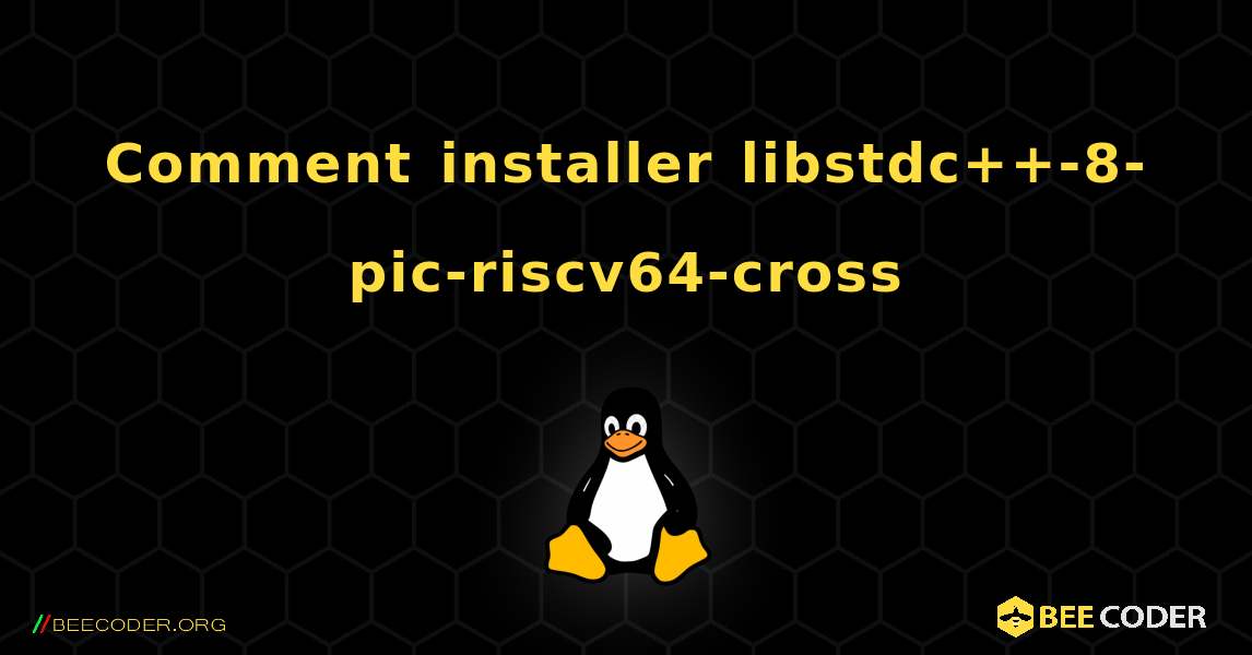 Comment installer libstdc++-8-pic-riscv64-cross . Linux