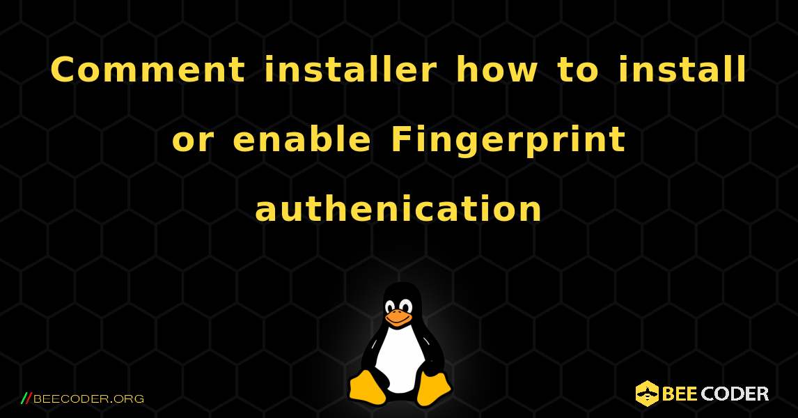 Comment installer how to install or enable Fingerprint authenication. Linux