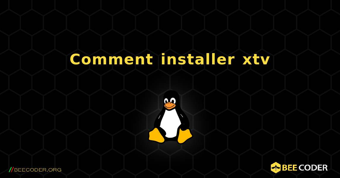 Comment installer xtv . Linux