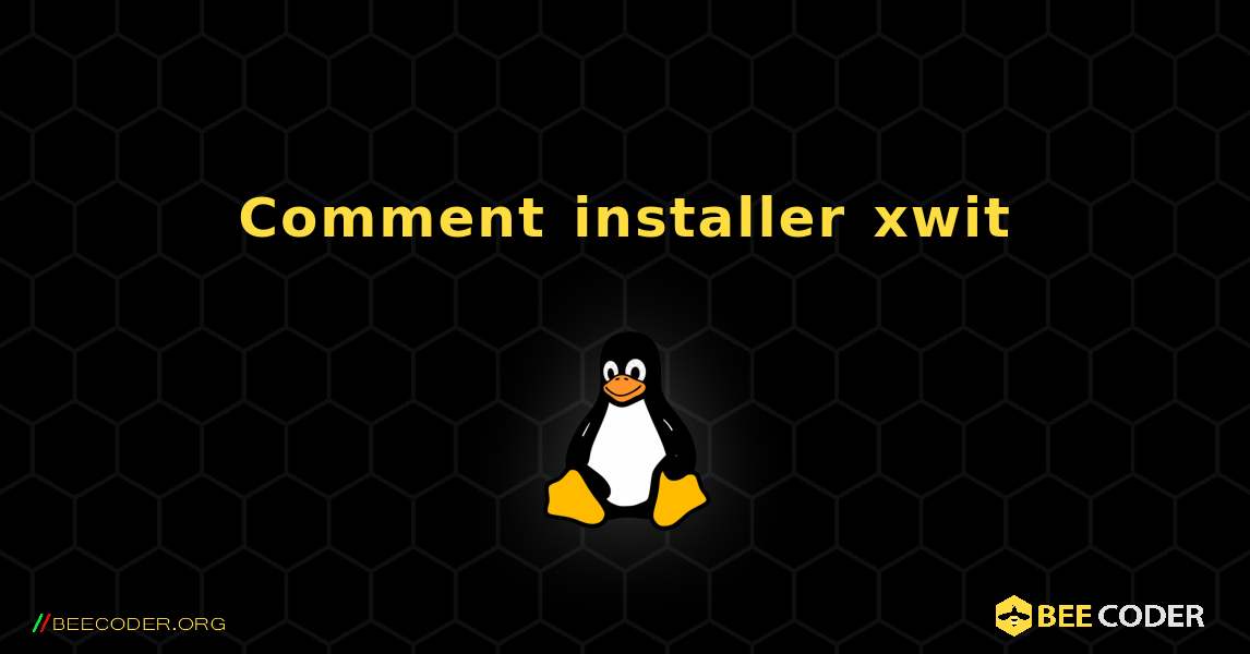 Comment installer xwit . Linux