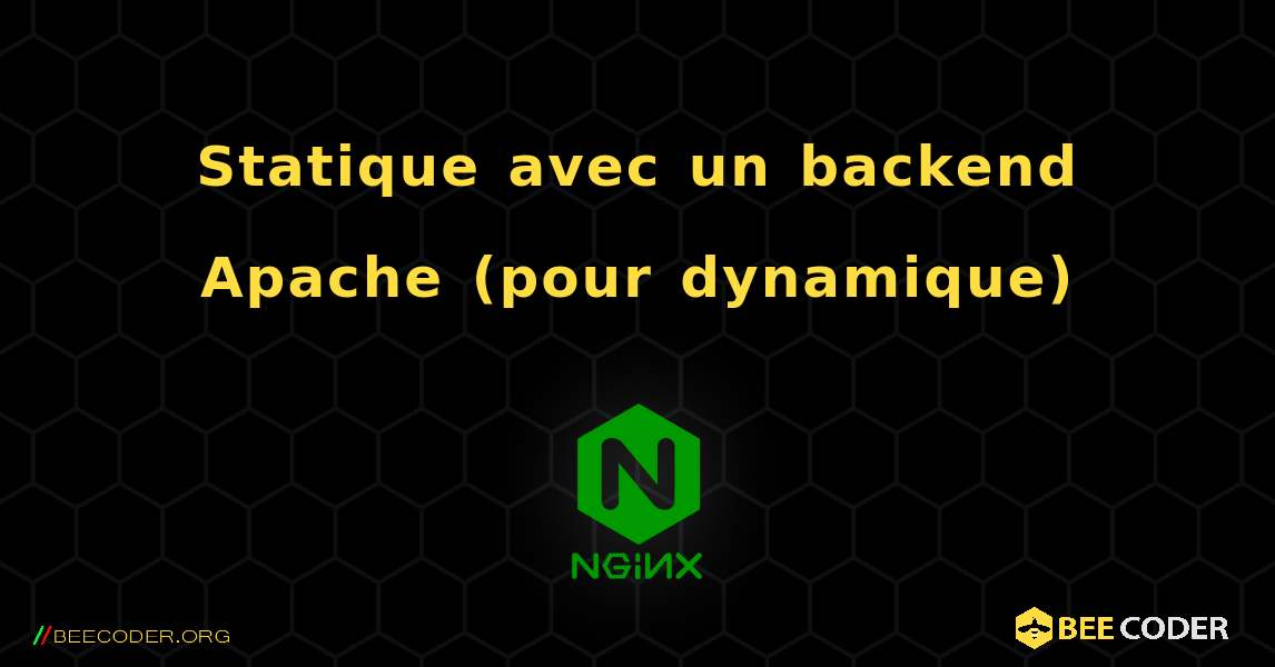 Statique avec un backend Apache (pour dynamique). NGINX