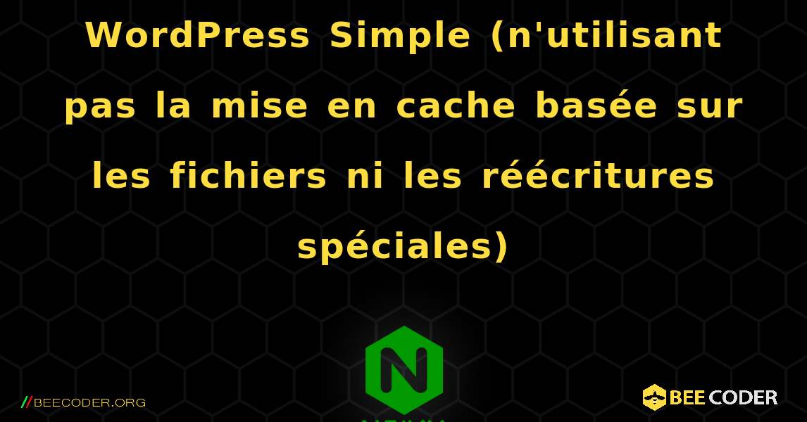 WordPress Simple (n'utilisant pas la mise en cache basée sur les fichiers ni les réécritures spéciales). NGINX