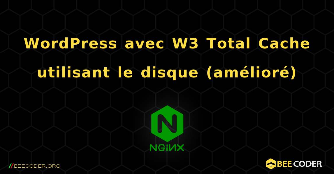 WordPress avec W3 Total Cache utilisant le disque (amélioré). NGINX