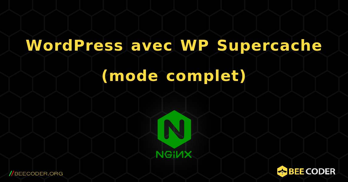 WordPress avec WP Supercache (mode complet). NGINX