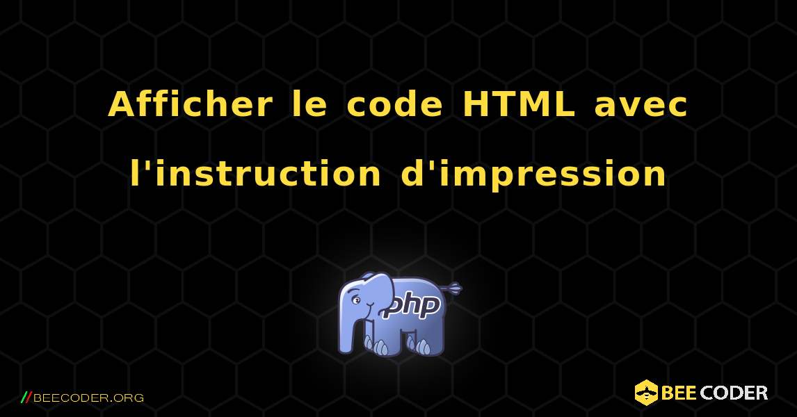 Afficher le code HTML avec l'instruction d'impression. PHP