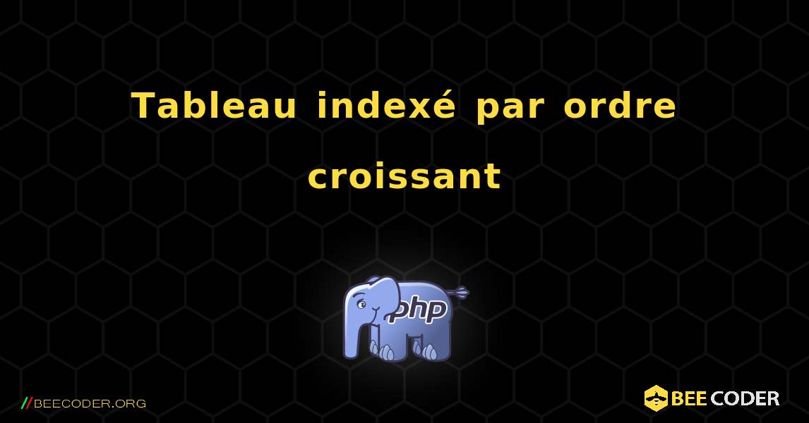 Tableau indexé par ordre croissant. PHP